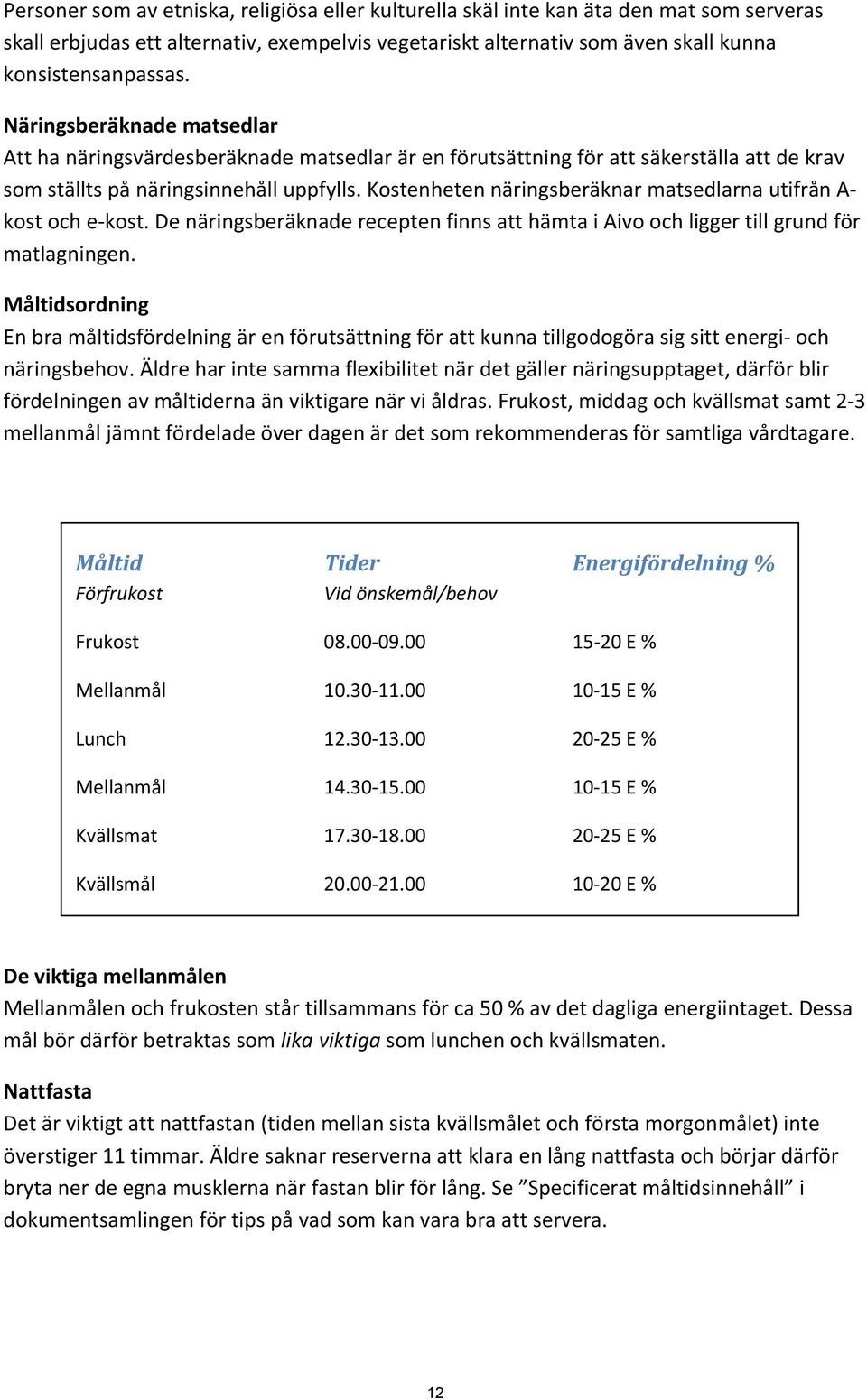 Koenheten näringsberäknar matsedlarna utifrån A ko och e ko. De näringsberäknade recepten finns att hämta i Aivo och ligger till grund för matlagningen.