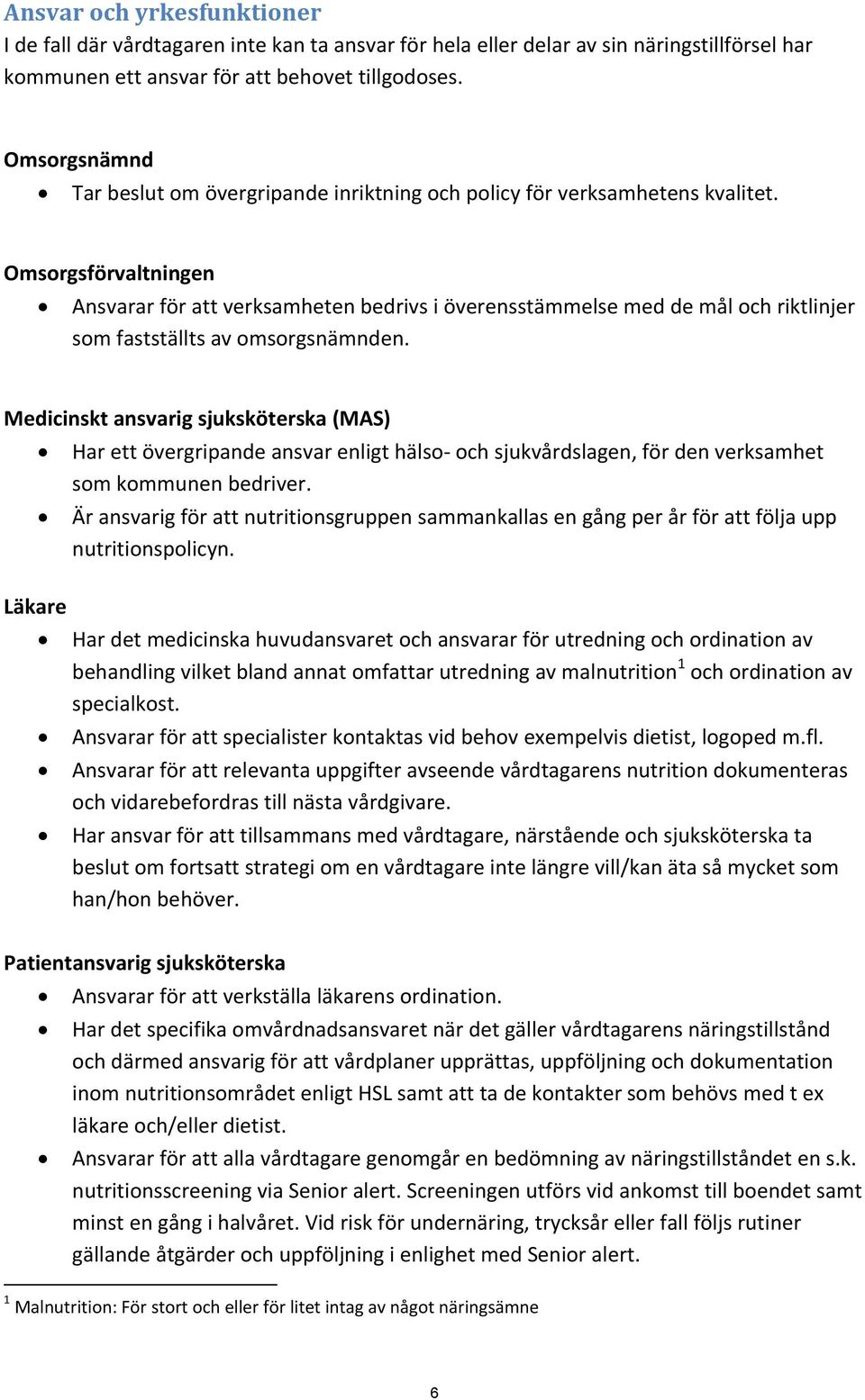 Omsorgsförvaltningen Ansvarar för att verksamheten bedrivs i överensämmelse med de mål och riktlinjer som faällts av omsorgsnämnden.