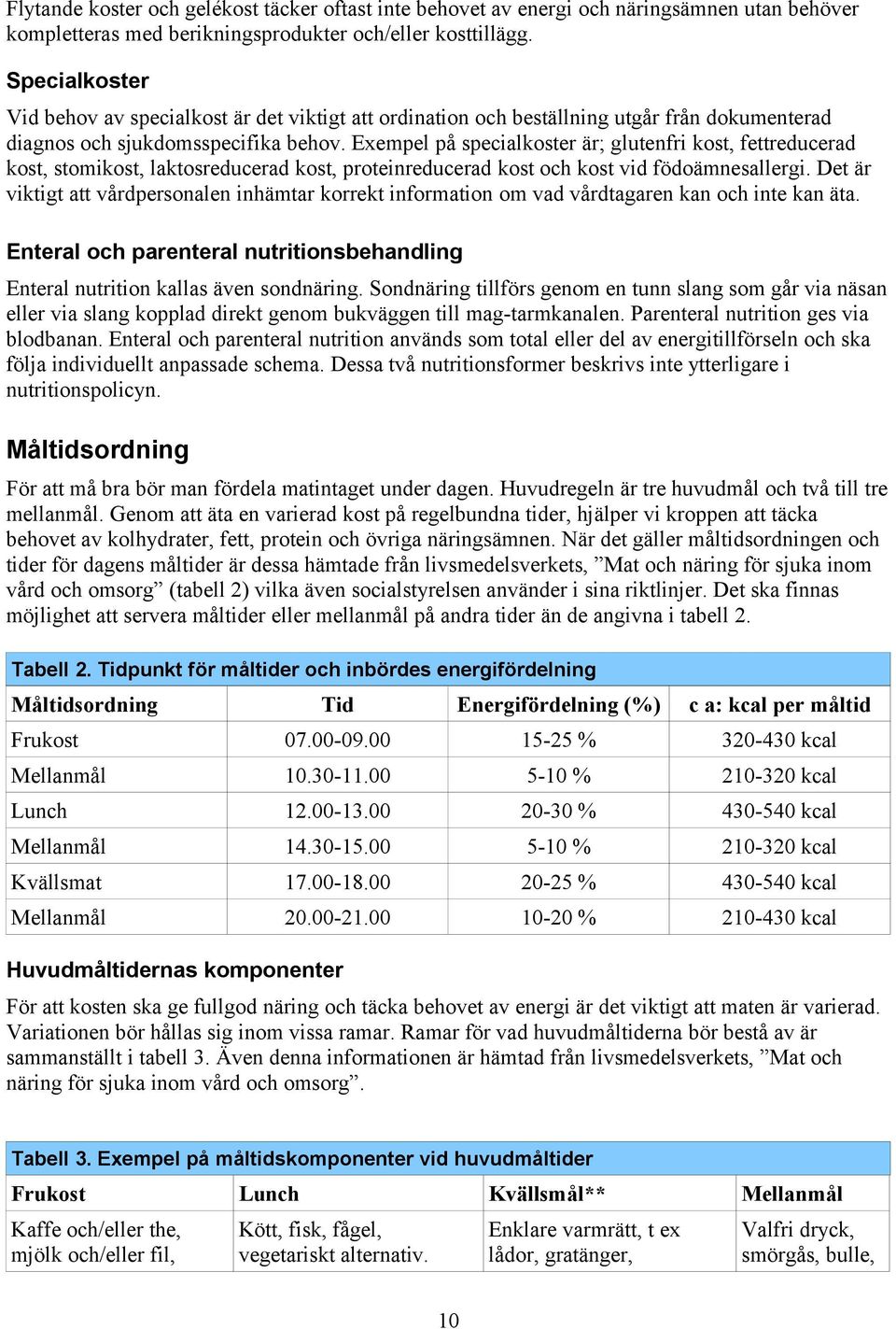 Exempel på specialkoster är; glutenfri kost, fettreducerad kost, stomikost, laktosreducerad kost, proteinreducerad kost och kost vid födoämnesallergi.