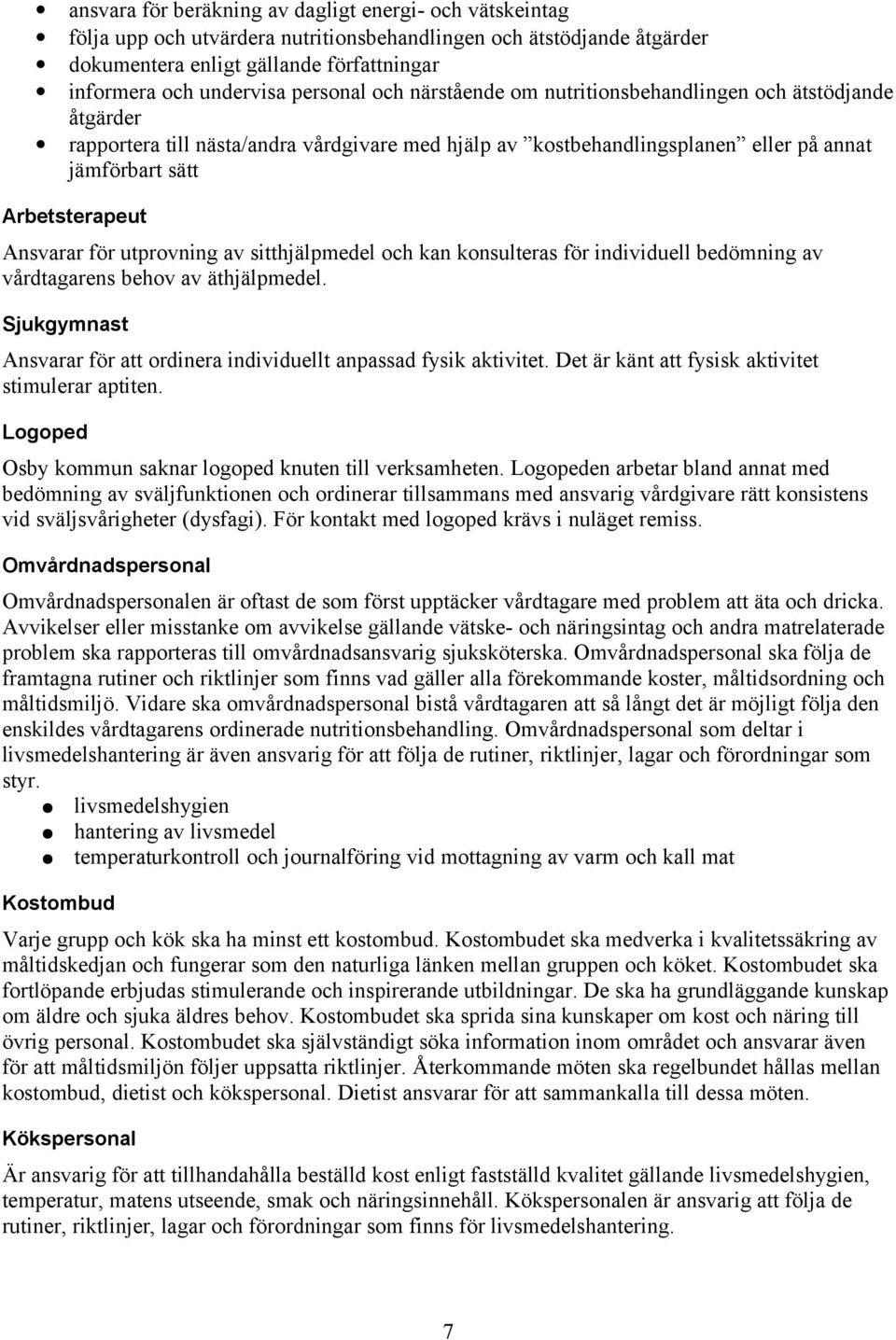 Ansvarar för utprovning av sitthjälpmedel och kan konsulteras för individuell bedömning av vårdtagarens behov av äthjälpmedel.