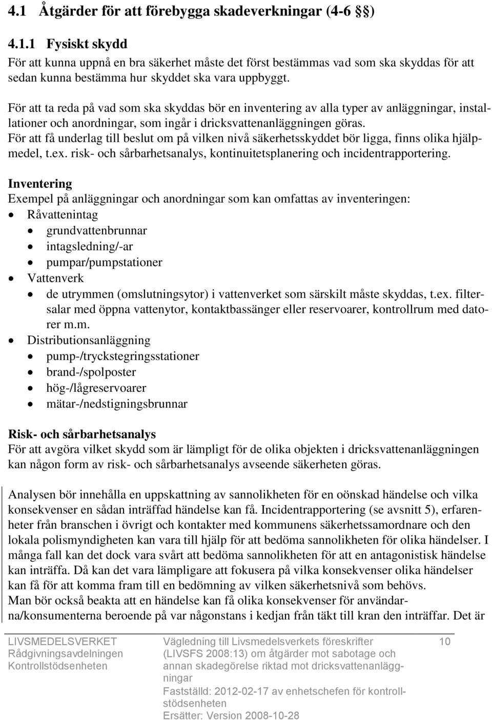 För att få underlag till beslut om på vilken nivå säkerhetsskyddet bör ligga, finns olika hjälpmedel, t.ex. risk- och sårbarhetsanalys, kontinuitetsplanering och incidentrapportering.