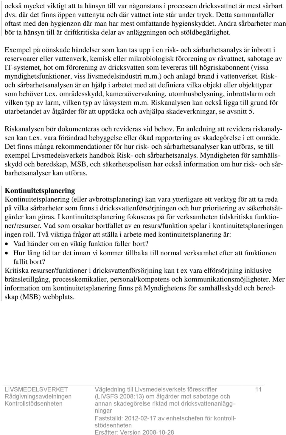 Exempel på oönskade händelser som kan tas upp i en risk- och sårbarhetsanalys är inbrott i reservoarer eller vattenverk, kemisk eller mikrobiologisk förorening av råvattnet, sabotage av IT-systemet,