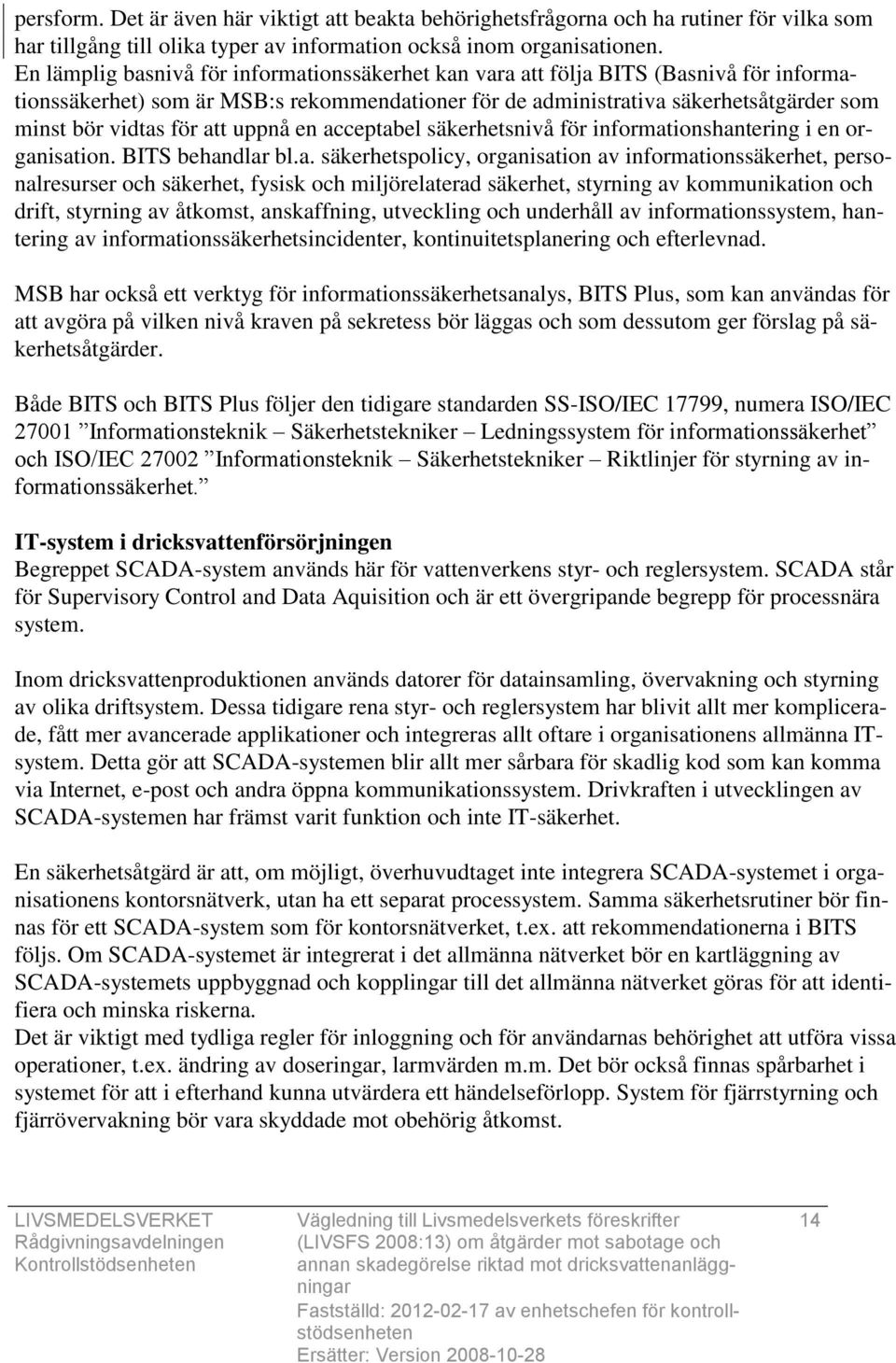 att uppnå en acceptabel säkerhetsnivå för informationshantering i en organisation. BITS behandlar bl.a. säkerhetspolicy, organisation av informationssäkerhet, personalresurser och säkerhet, fysisk