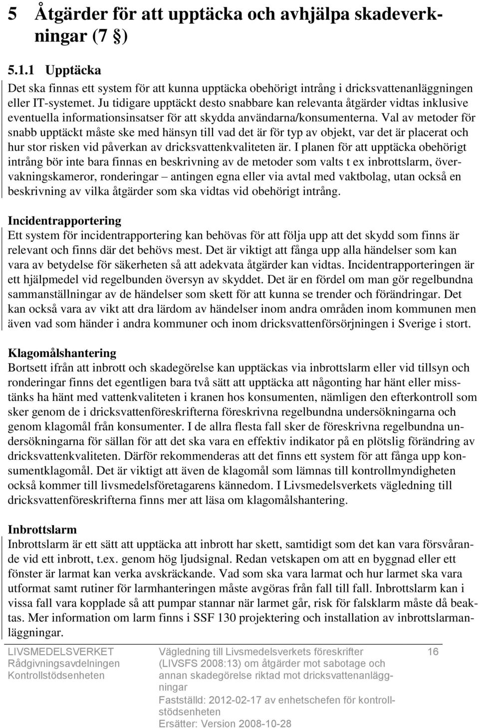 Val av metoder för snabb upptäckt måste ske med hänsyn till vad det är för typ av objekt, var det är placerat och hur stor risken vid påverkan av dricksvattenkvaliteten är.