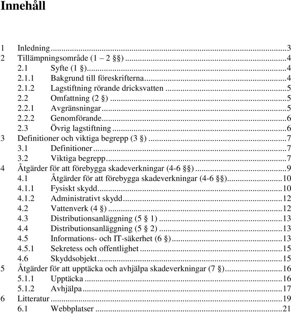 .. 9 4.1 Åtgärder för att förebygga skadeverkningar (4-6 )... 10 4.1.1 Fysiskt skydd... 10 4.1.2 Administrativt skydd... 12 4.2 Vattenverk (4 )... 12 4.3 Distributionsanläggning (5 1)... 13 4.