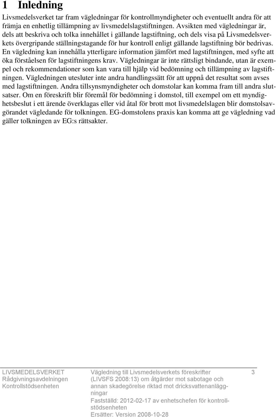 lagstiftning bör bedrivas. En vägledning kan innehålla ytterligare information jämfört med lagstiftningen, med syfte att öka förståelsen för lagstiftningens krav.