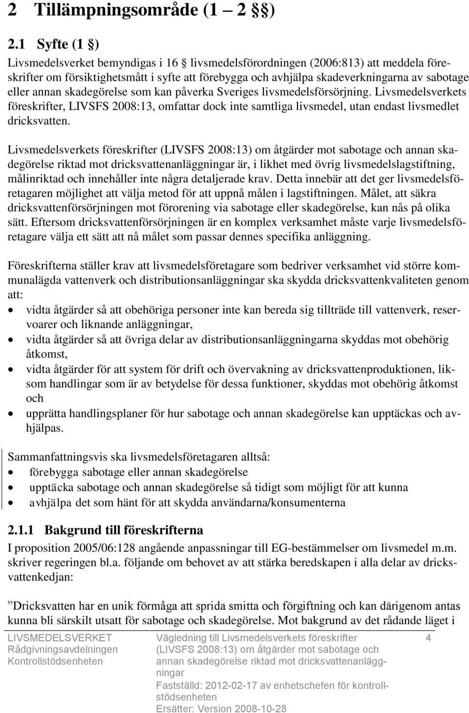 annan skadegörelse som kan påverka Sveriges livsmedelsförsörjning. Livsmedelsverkets föreskrifter, LIVSFS 2008:13, omfattar dock inte samtliga livsmedel, utan endast livsmedlet dricksvatten.