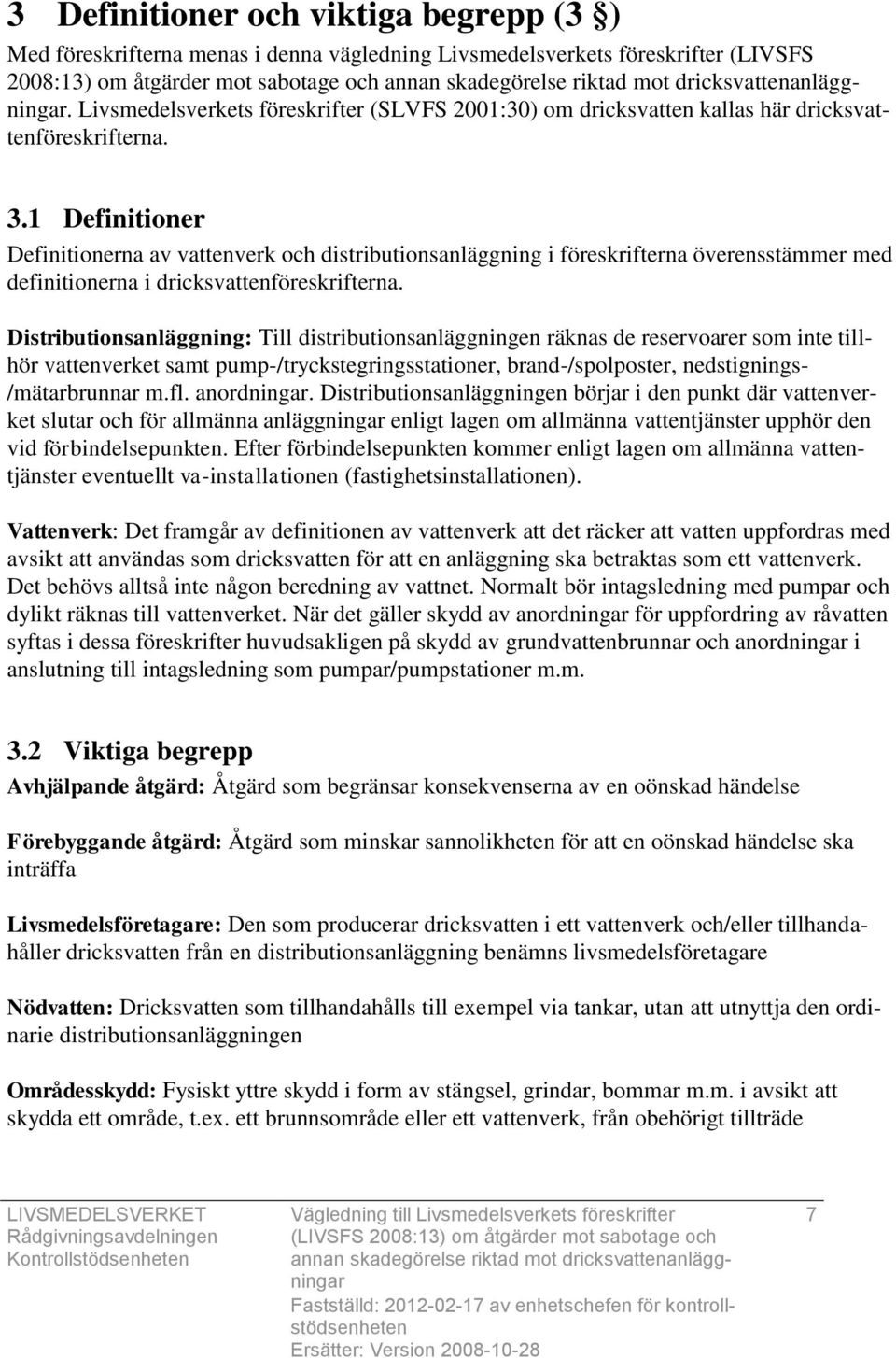 1 Definitioner Definitionerna av vattenverk och distributionsanläggning i föreskrifterna överensstämmer med definitionerna i dricksvattenföreskrifterna.