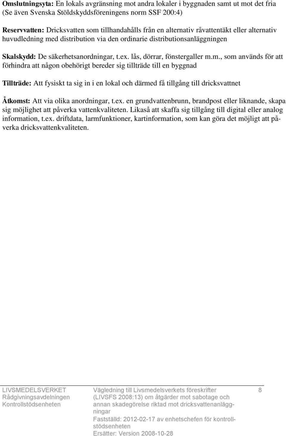 d distribution via den ordinarie distributionsanläggningen Skalskydd: De säkerhetsanordningar, t.ex. lås, dörrar, fönstergaller m.