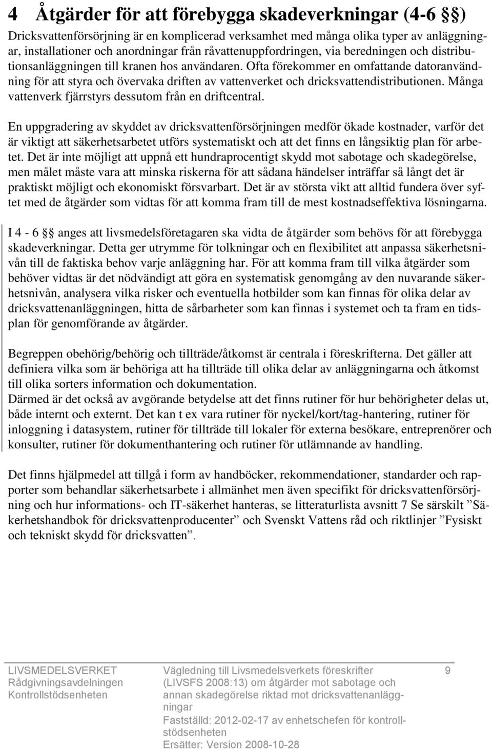 Ofta förekommer en omfattande datoranvändning för att styra och övervaka driften av vattenverket och dricksvattendistributionen. Många vattenverk fjärrstyrs dessutom från en driftcentral.