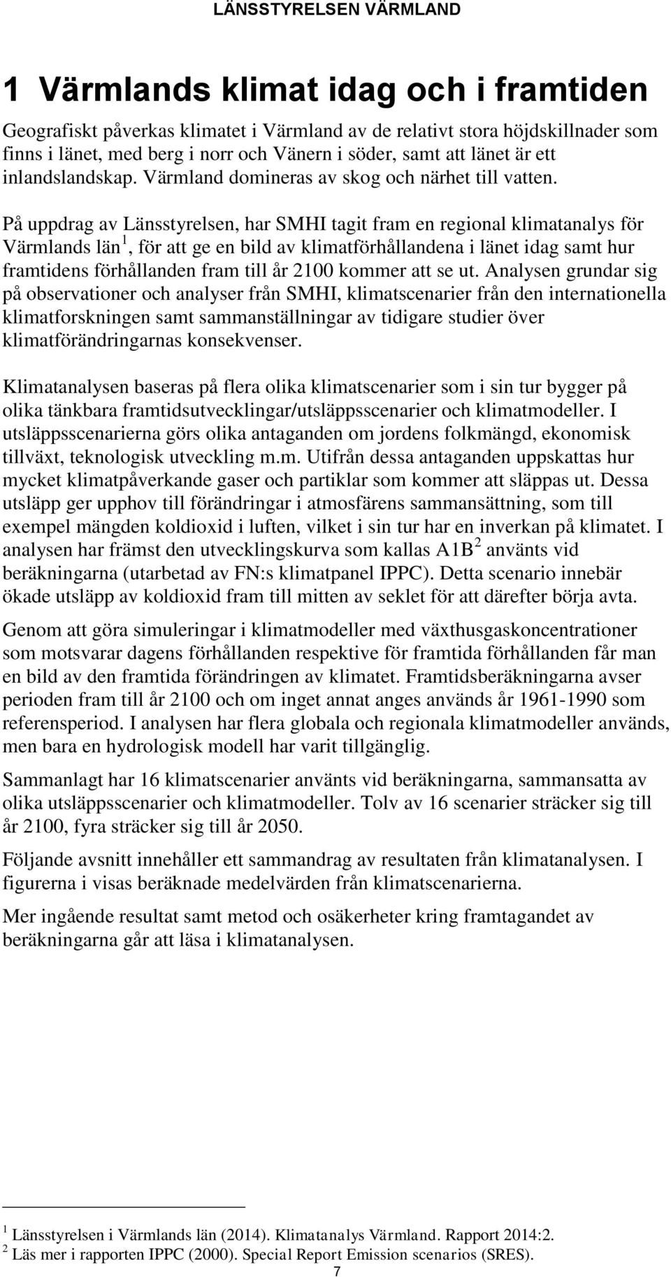 På uppdrag av Länsstyrelsen, har SMHI tagit fram en regional klimatanalys för Värmlands län 1, för att ge en bild av klimatförhållandena i länet idag samt hur framtidens förhållanden fram till år