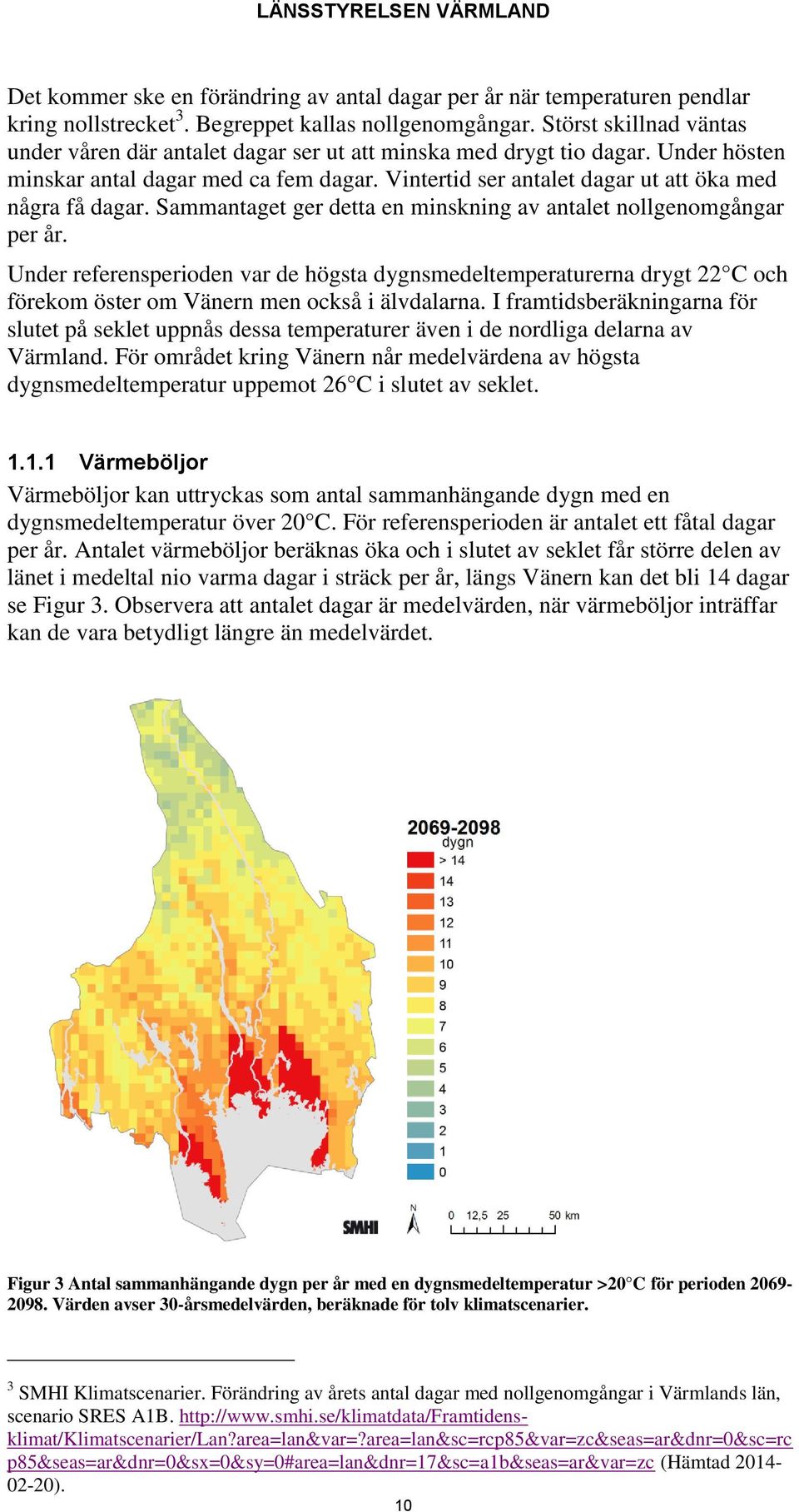 Vintertid ser antalet dagar ut att öka med några få dagar. Sammantaget ger detta en minskning av antalet nollgenomgångar per år.