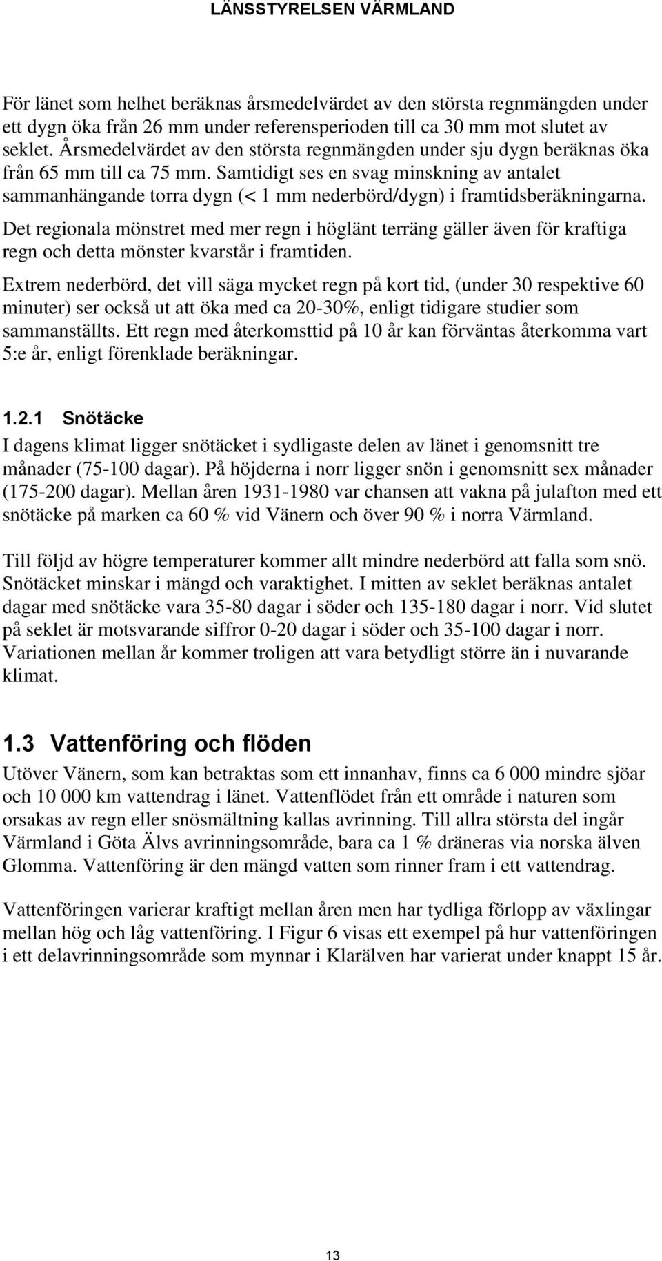 Samtidigt ses en svag minskning av antalet sammanhängande torra dygn (< 1 mm nederbörd/dygn) i framtidsberäkningarna.