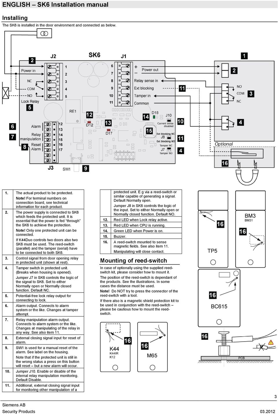 It is essential that the power is fed through the SK6 to achieve the protection. Note! Only one protected unit can be connected. If K44Duo controls two doors also two SK6 must be used.