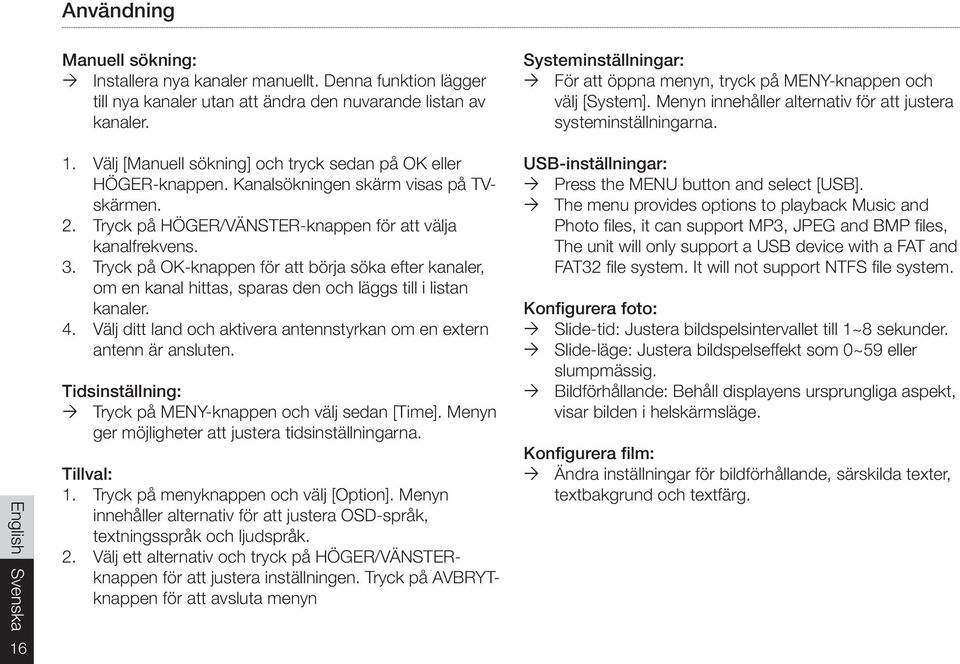 Välj [Manuell sökning] och tryck sedan på OK eller HÖGER-knappen. Kanalsökningen skärm visas på TVskärmen. 2. Tryck på HÖGER/VÄNSTER-knappen för att välja kanalfrekvens. 3.