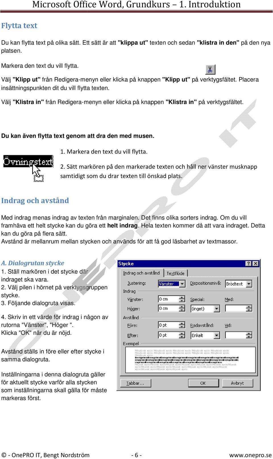 Välj "Klistra in" från Redigera-menyn eller klicka på knappen "Klistra in" på verktygsfältet. Du kan även flytta text genom att dra den med musen. 1. Markera den text du vill flytta. 2.