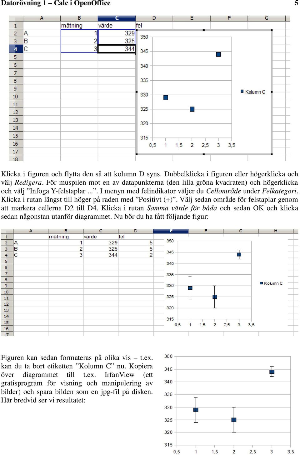 Klicka i rutan längst till höger på raden med Positivt (+). Välj sedan område för felstaplar genom att markera cellerna D2 till D4.