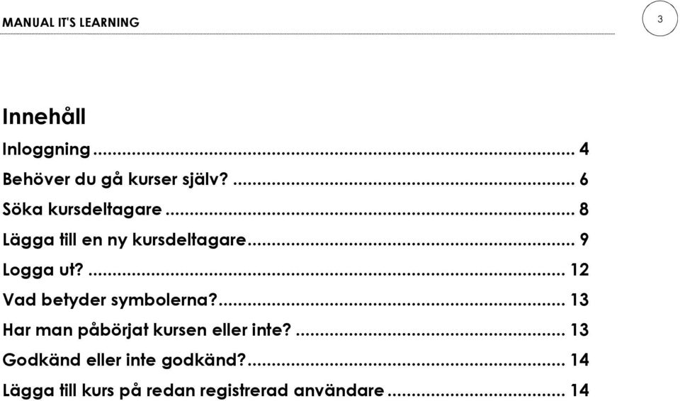 ... 12 Vad betyder symbolerna?... 13 Har man påbörjat kursen eller inte?