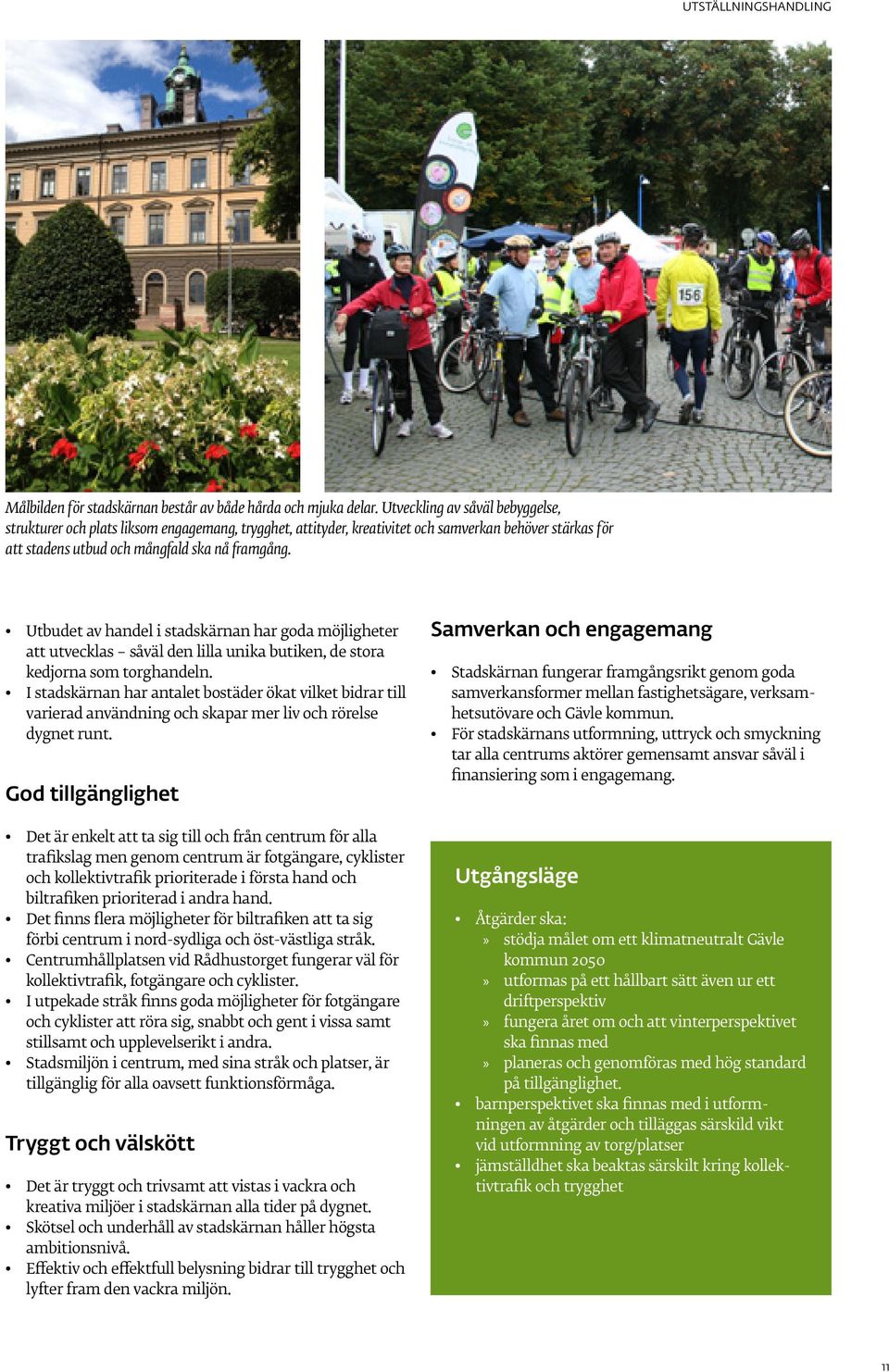 Utbudet av handel i stadskärnan har goda möjligheter att utvecklas såväl den lilla unika butiken, de stora kedjorna som torghandeln.