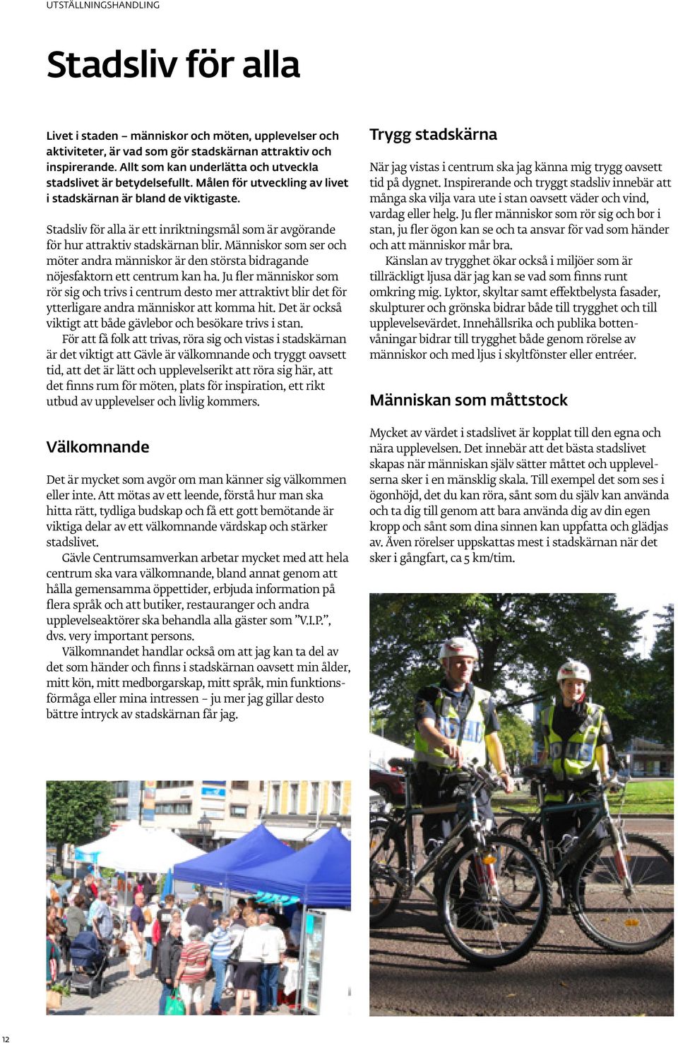 Stadsliv för alla är ett inriktningsmål som är avgörande för hur attraktiv stadskärnan blir. Människor som ser och möter andra människor är den största bidragande nöjesfaktorn ett centrum kan ha.