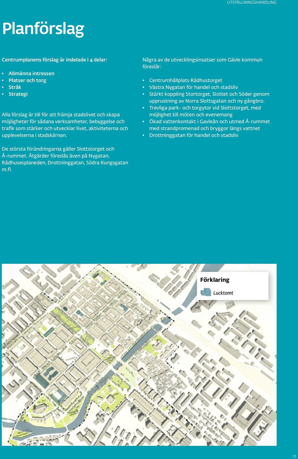 Några av de utvecklingsinsatser som Gävle kommun föreslår: Centrumhållplats Rådhustorget Västra Nygatan för handel och stadsliv Stärkt koppling Stortorget, Slottet och Söder genom upprustning av