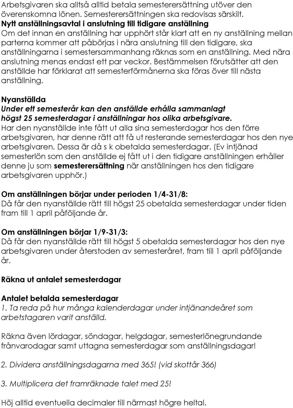 tidigare, ska anställningarna i semestersammanhang räknas som en anställning. Med nära anslutning menas endast ett par veckor.