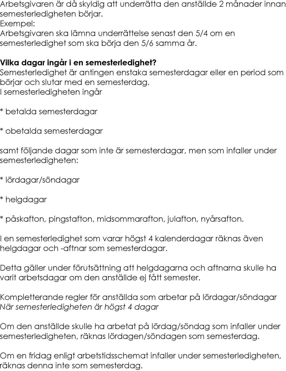 Semesterledighet är antingen enstaka semesterdagar eller en period som börjar och slutar med en semesterdag.