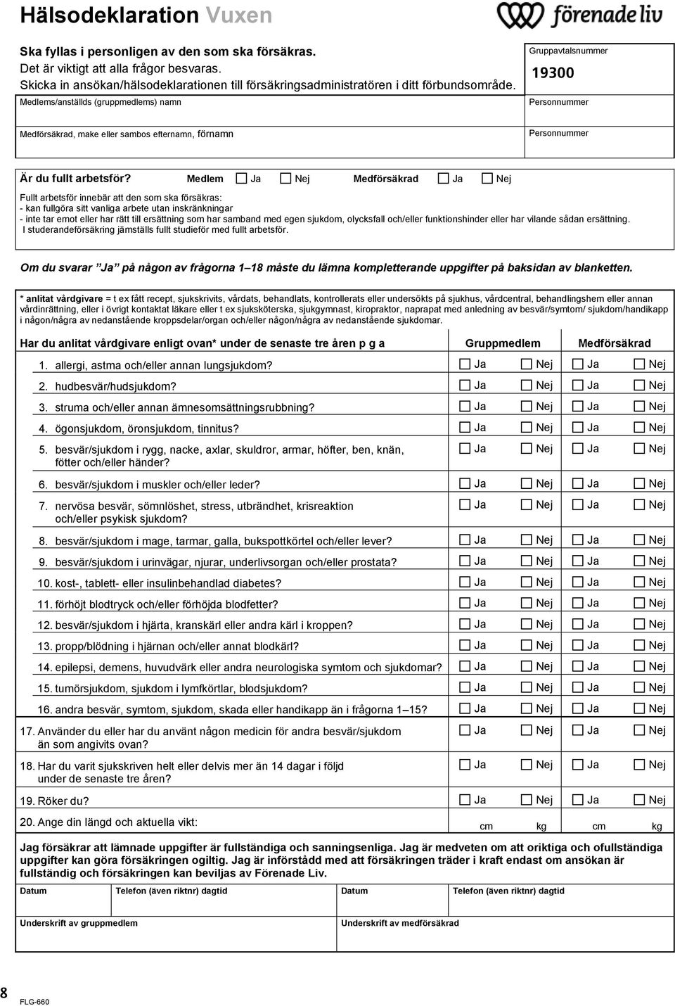 Medlems/anställds (gruppmedlems) namn Gruppavtalsnummer 19300 Personnummer Medförsäkrad, make eller sambos efternamn, förnamn Personnummer Är du fullt arbetsför?