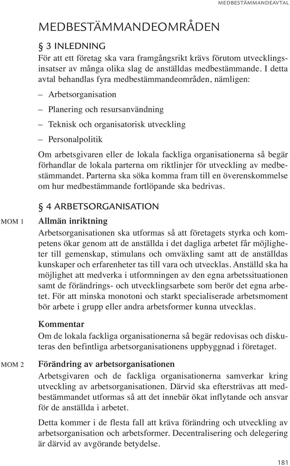 fackliga organisationerna så begär förhandlar de lokala parterna om riktlinjer för utveckling av medbestämmandet.
