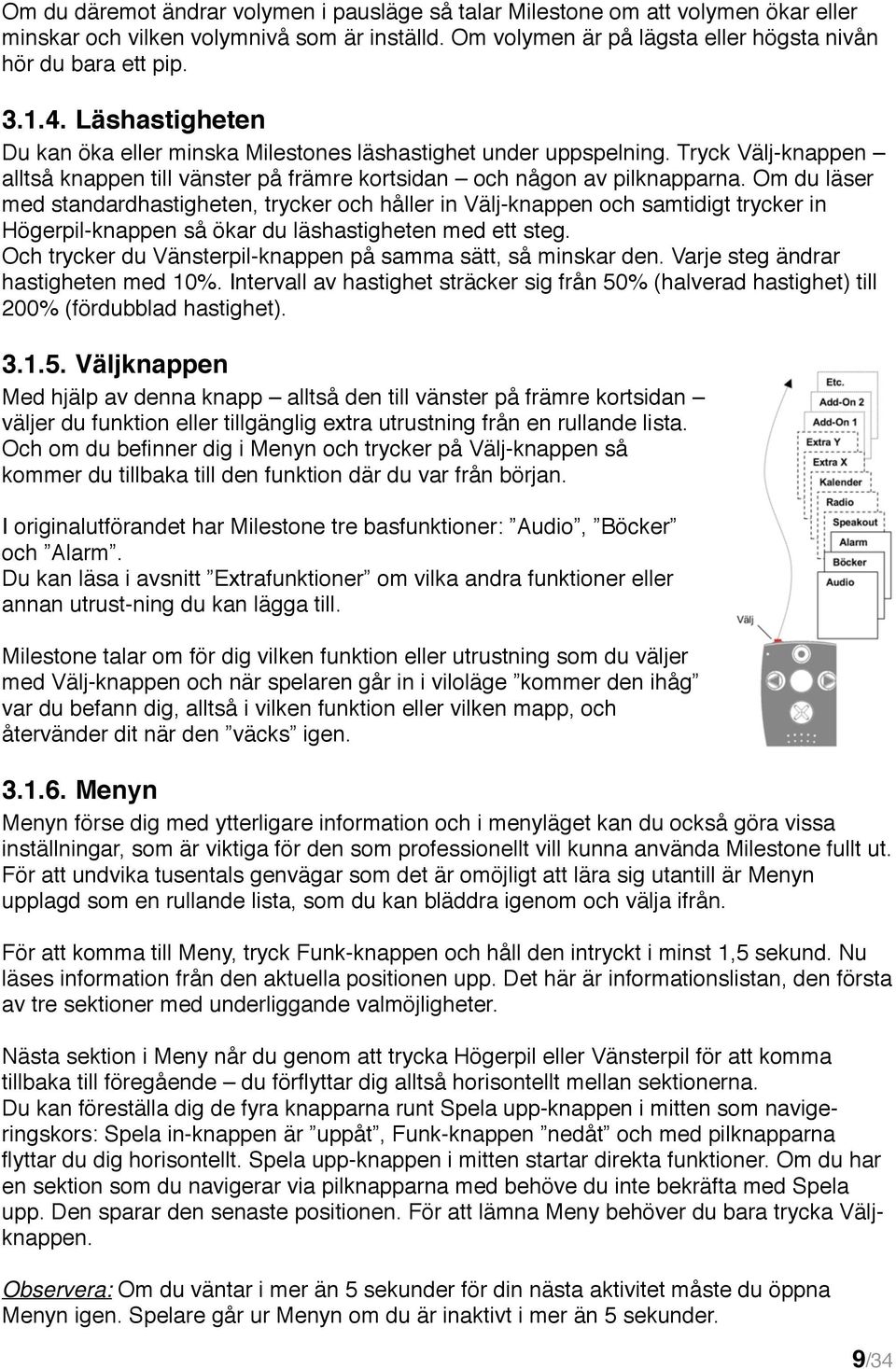 Om du läser med standardhastigheten, trycker och håller in Välj-knappen och samtidigt trycker in Högerpil-knappen så ökar du läshastigheten med ett steg.