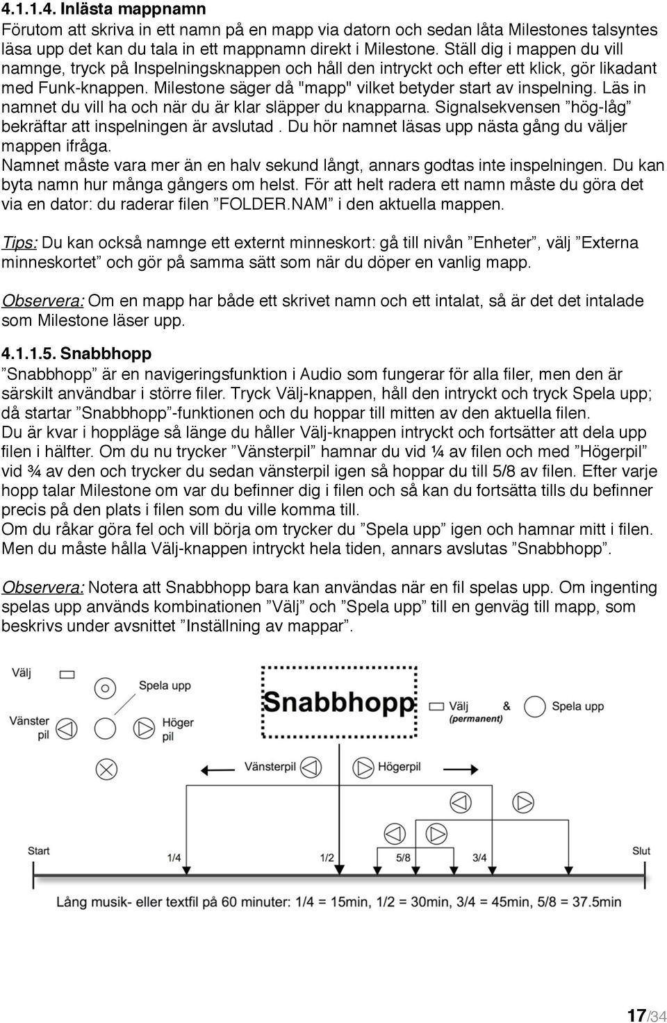 Läs in namnet du vill ha och när du är klar släpper du knapparna. Signalsekvensen hög-låg bekräftar att inspelningen är avslutad. Du hör namnet läsas upp nästa gång du väljer mappen ifråga.