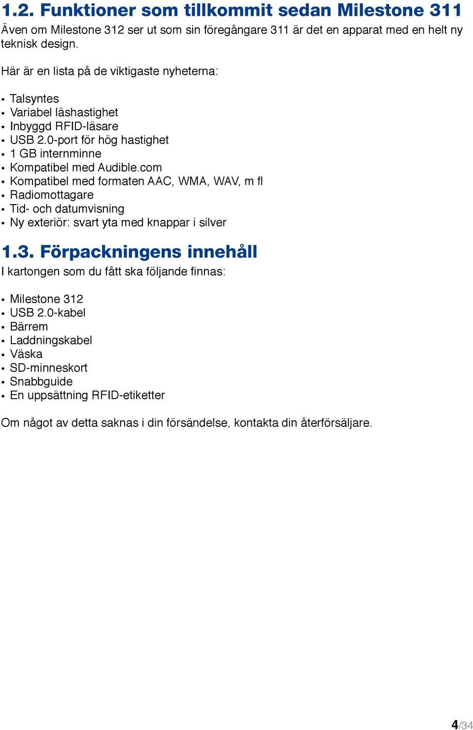 com Kompatibel med formaten AAC, WMA, WAV, m fl Radiomottagare Tid- och datumvisning Ny exteriör: svart yta med knappar i silver 1.3.