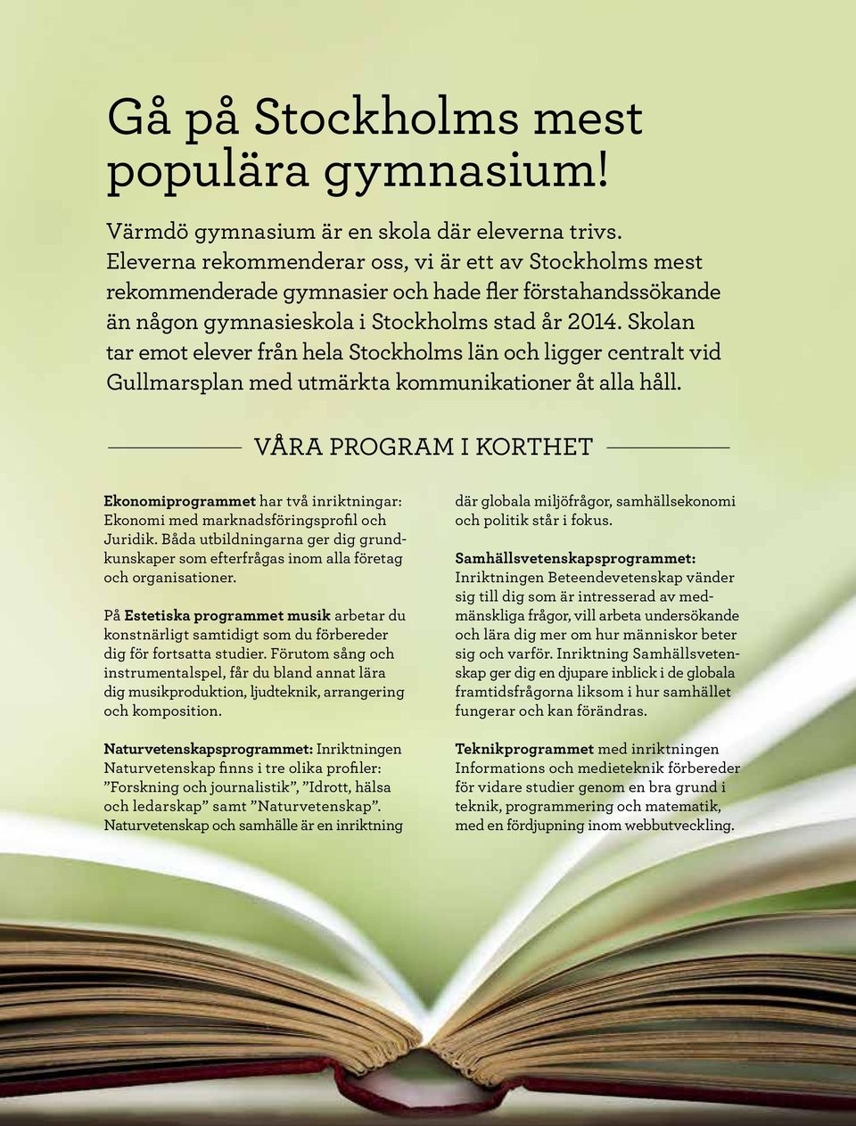 Skolan tar emot elever från hela Stockholms län och ligger centralt vid Gullmarsplan med utmärkta kommunikationer åt alla håll.
