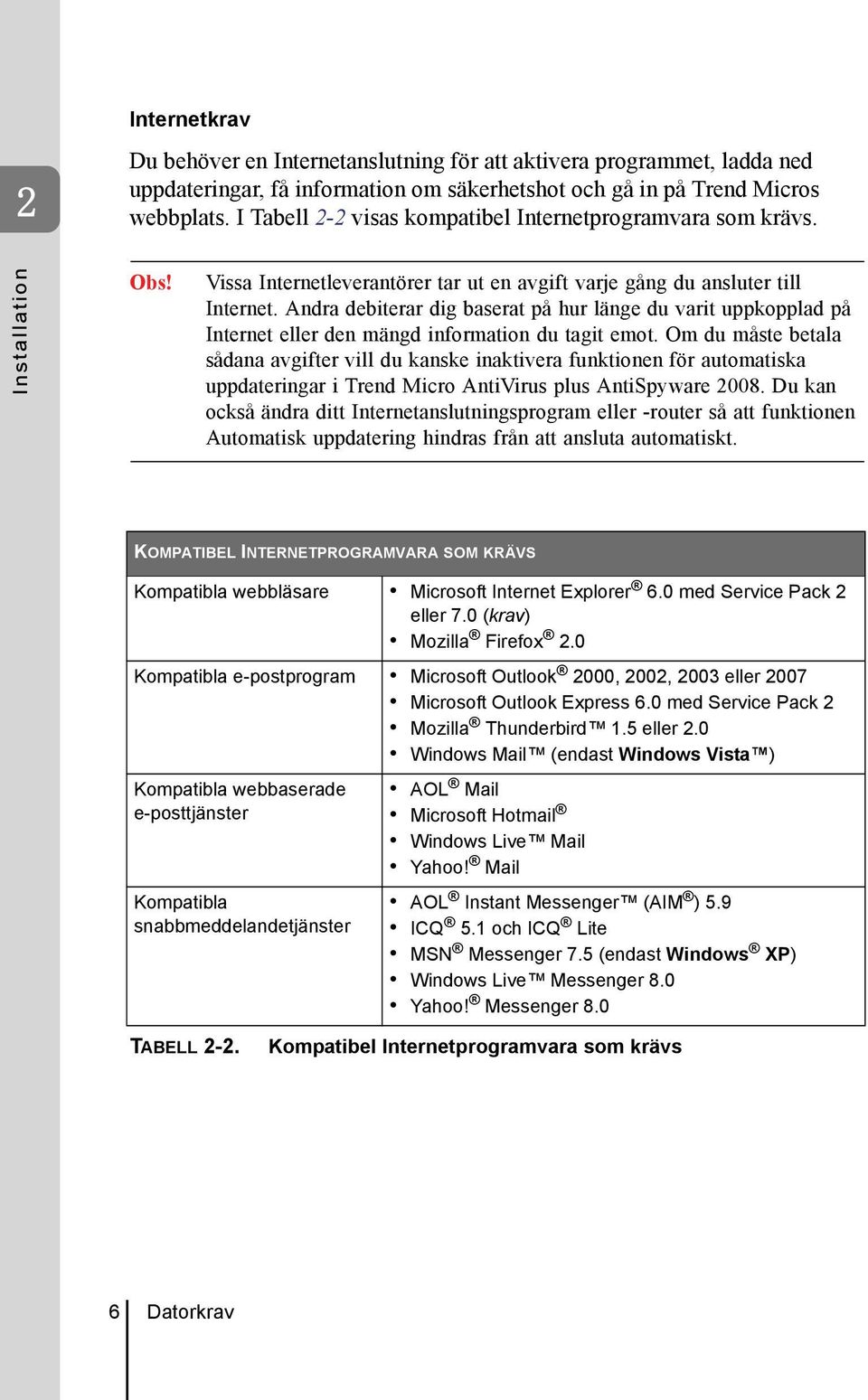 Andra debiterar dig baserat på hur länge du varit uppkopplad på Internet eller den mängd information du tagit emot.
