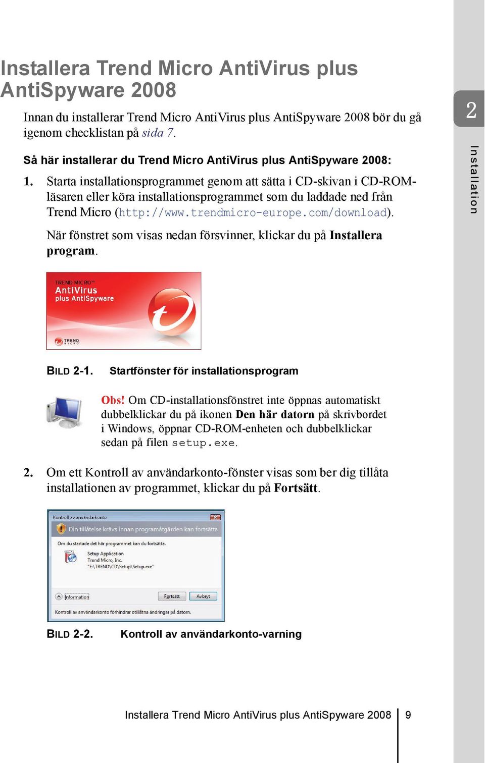 Starta installationsprogrammet genom att sätta i CD-skivan i CD-ROMläsaren eller köra installationsprogrammet som du laddade ned från Trend Micro (http://www.trendmicro-europe.com/download).