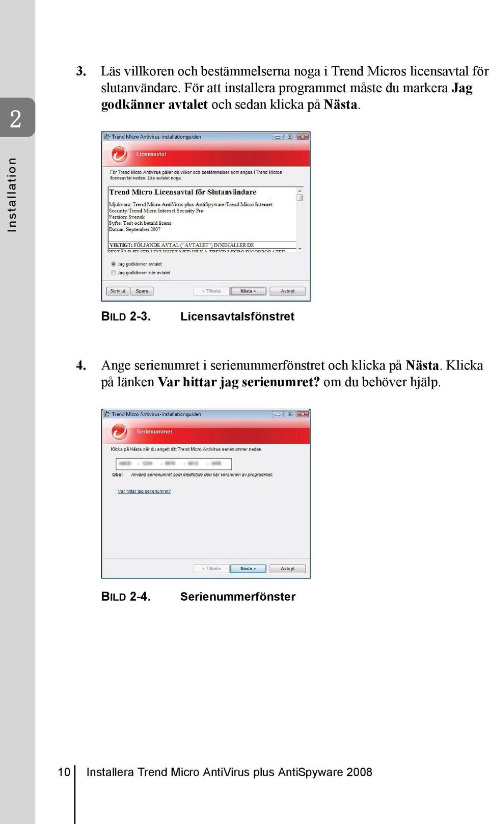 Licensavtalsfönstret 4. Ange serienumret i serienummerfönstret och klicka på Nästa.