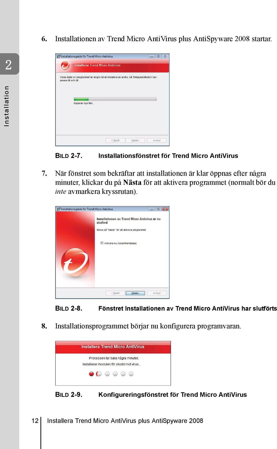 När fönstret som bekräftar att installationen är klar öppnas efter några minuter, klickar du på Nästa för att aktivera programmet (normalt bör