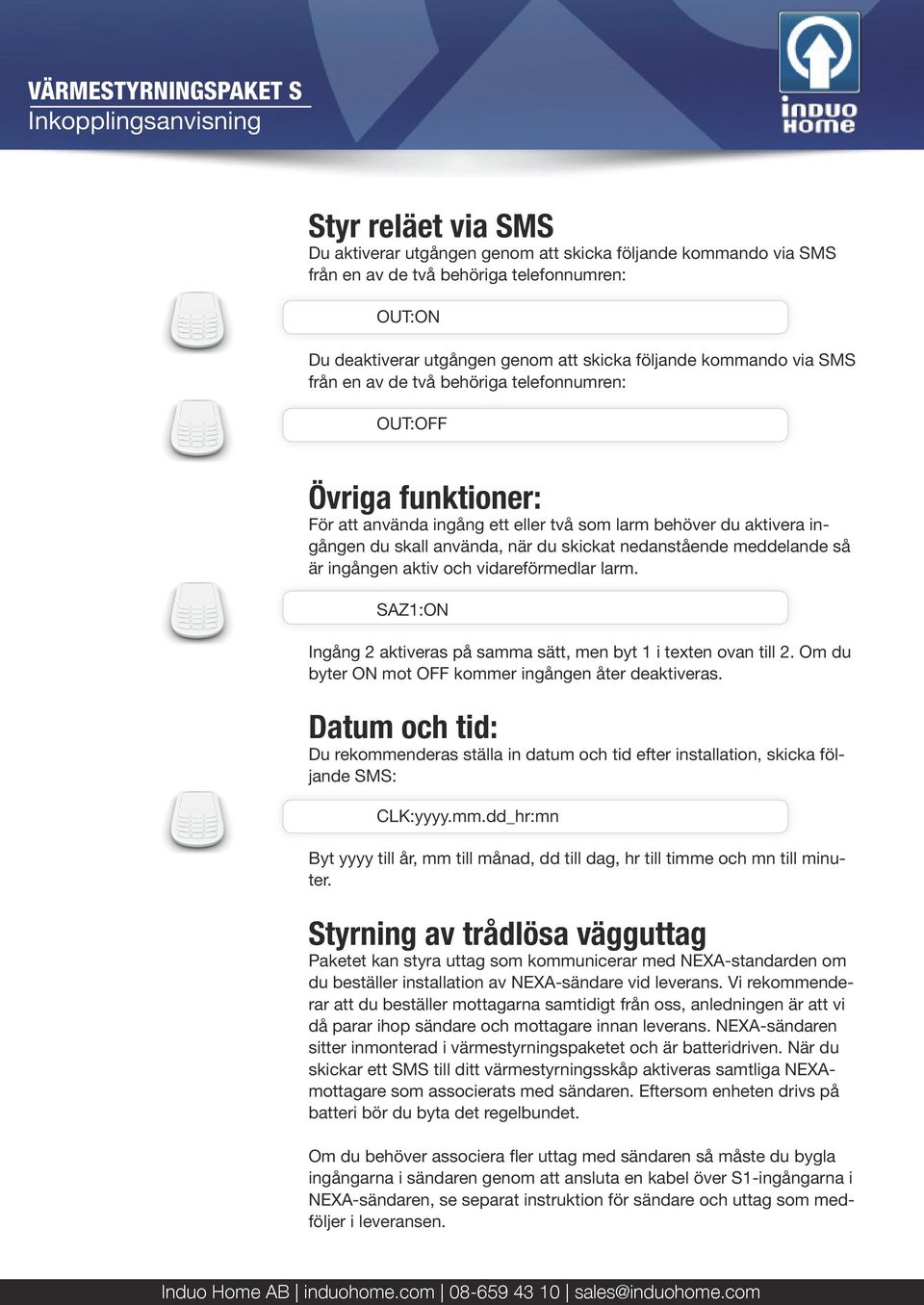 meddelande så är ingången aktiv och vidareförmedlar larm. SAZ1:ON Ingång 2 aktiveras på samma sätt, men byt 1 i texten ovan till 2. Om du byter ON mot OFF kommer ingången åter deaktiveras.