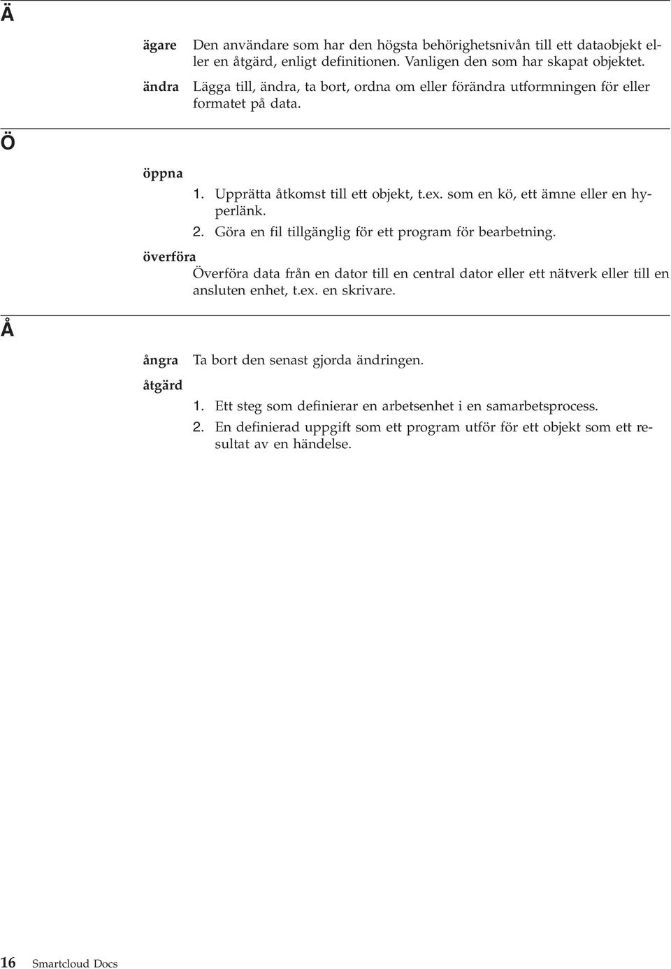 Göra en fil tillgänglig för ett program för bearbetning. överföra Överföra data från en dator till en central dator eller ett nätverk eller till en ansluten enhet, t.ex. en skrivare.