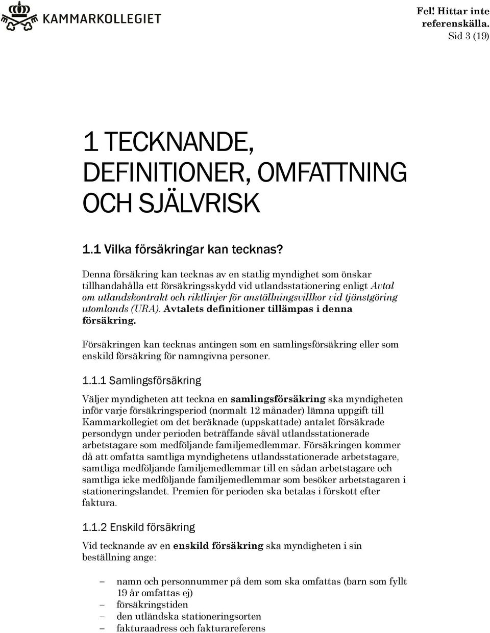 tjänstgöring utomlands (URA). Avtalets definitioner tillämpas i denna försäkring. Försäkringen kan tecknas antingen som en samlingsförsäkring eller som enskild försäkring för namngivna personer. 1.