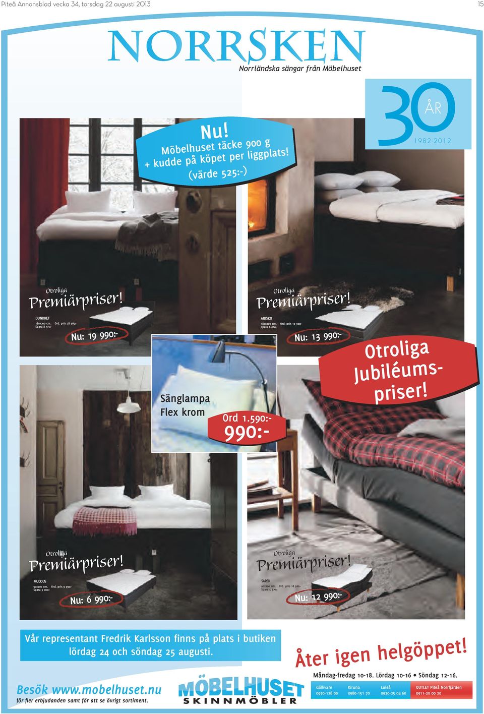 Otroliga Premiärpriser! Otroliga MUDDUS 90x200 cm. Ord. pris 9 990:- Spara 3 000:- Nu: 6 990:- SREK 90x200 cm. Ord. pris 18 560:- Spara 5 570:- Nu: 12 990:- Vår representant Fredrik Karlsson finns på plats i butiken lördag 24 och söndag 25 augusti.