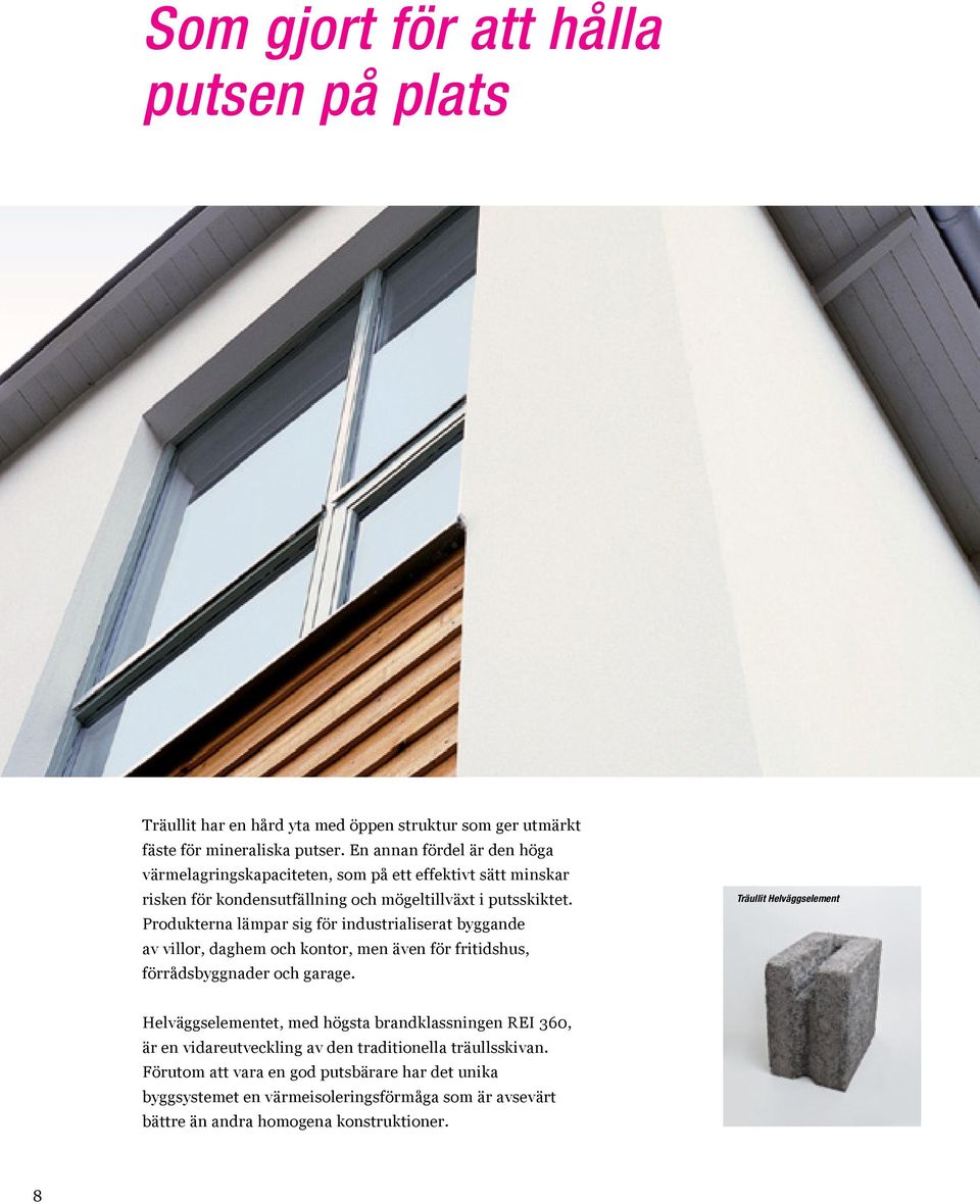Produkterna lämpar sig för industrialiserat byggande av villor, daghem och kontor, men även för fritidshus, förrådsbyggnader och garage.
