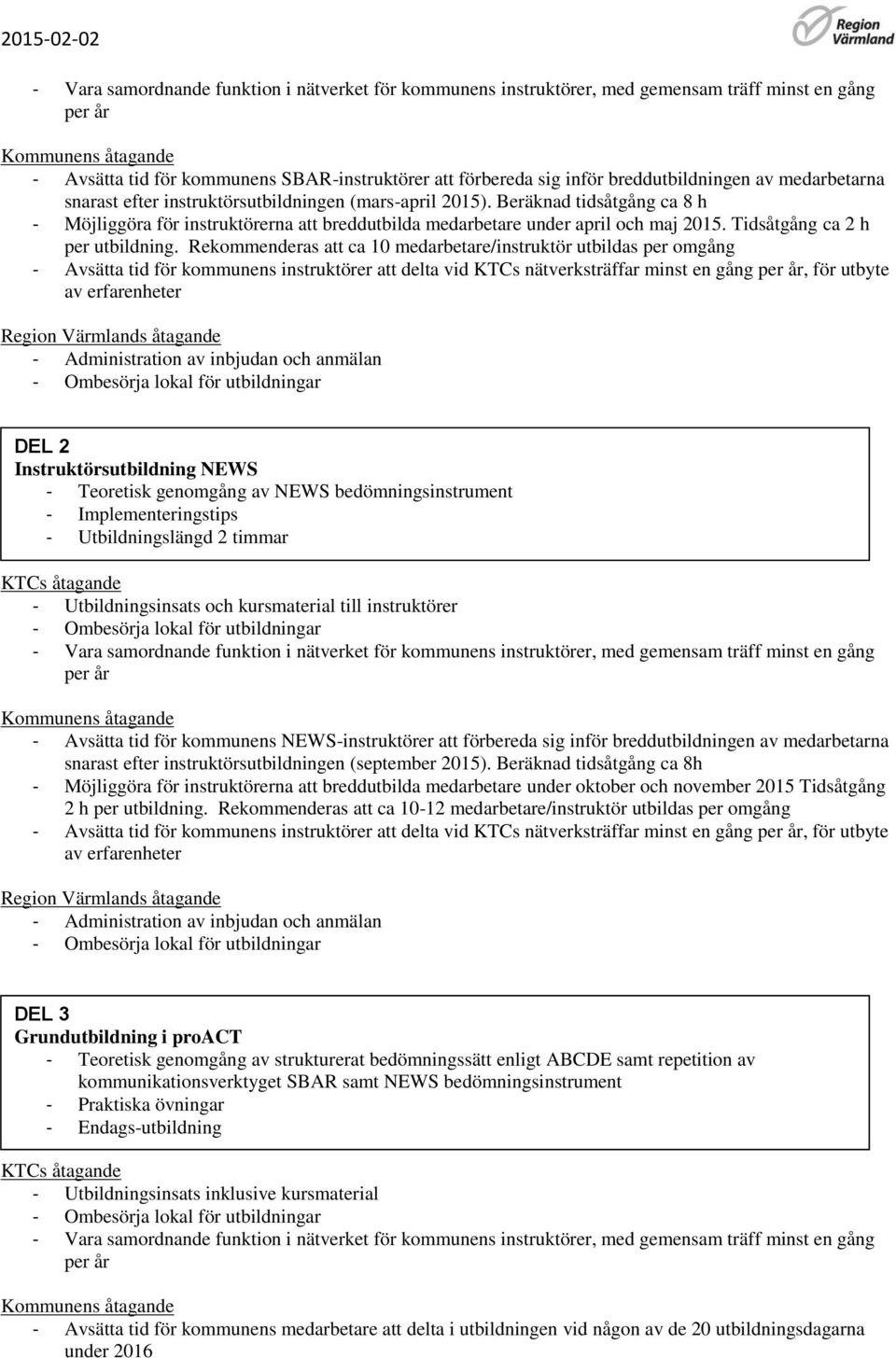 Rekommenderas att ca 10 medarbetare/instruktör utbildas per omgång DEL 2 Instruktörsutbildning NEWS - Teoretisk genomgång av NEWS bedömningsinstrument - Implementeringstips - Utbildningslängd 2