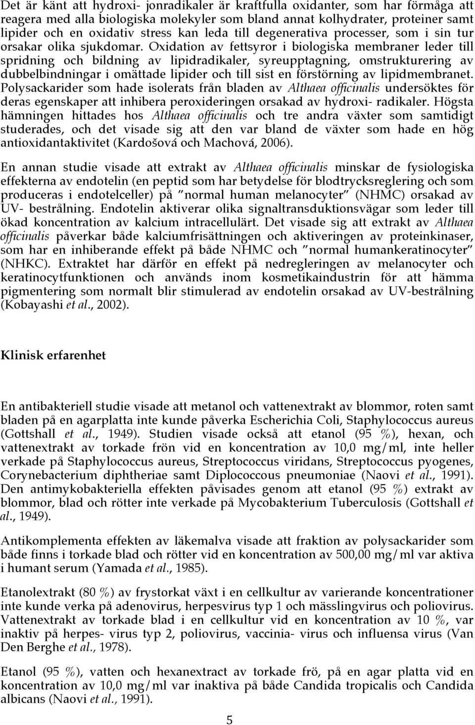 Oxidation av fettsyror i biologiska membraner leder till spridning och bildning av lipidradikaler, syreupptagning, omstrukturering av dubbelbindningar i omättade lipider och till sist en förstörning