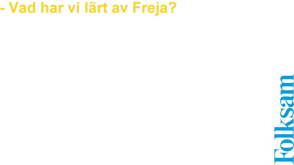 - Vad har vi lärt av Freja?