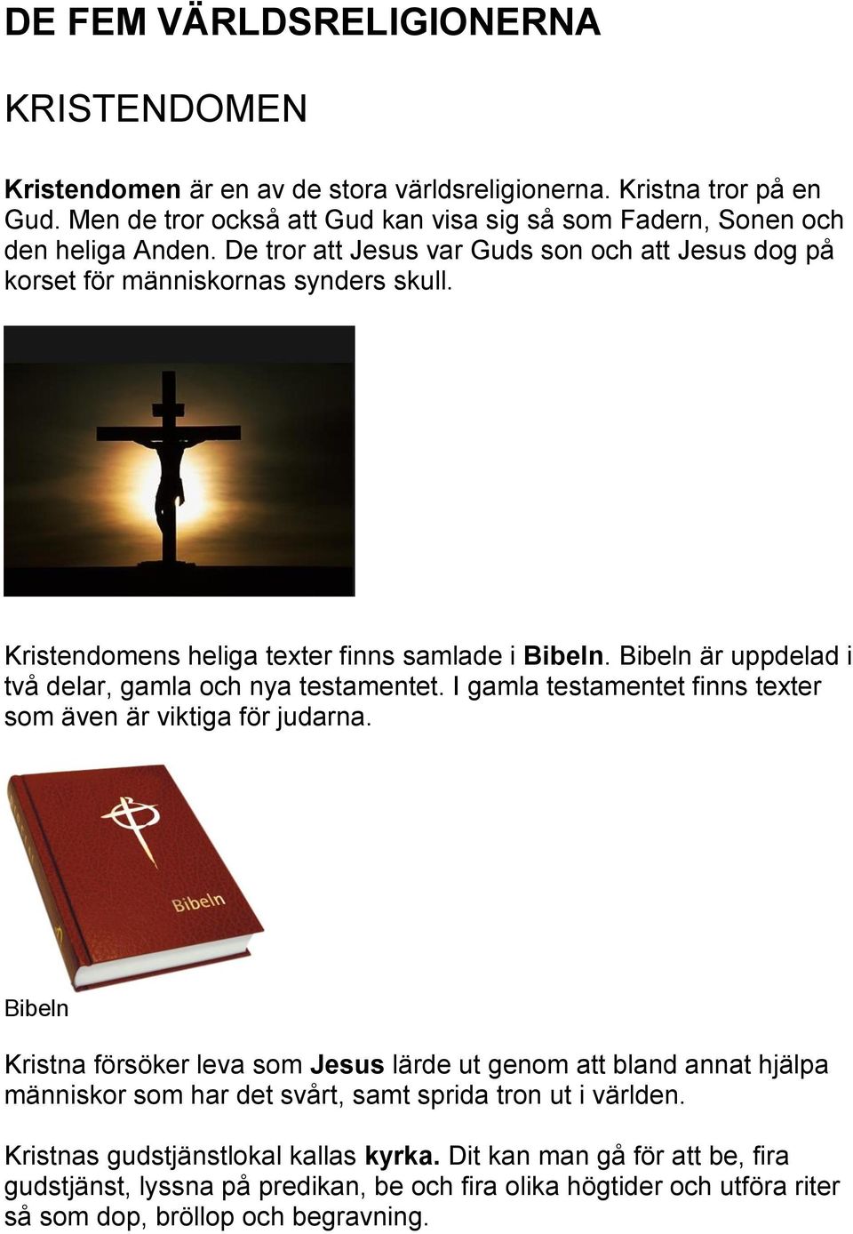 Bibeln är uppdelad i två delar, gamla och nya testamentet. I gamla testamentet finns texter som även är viktiga för judarna.