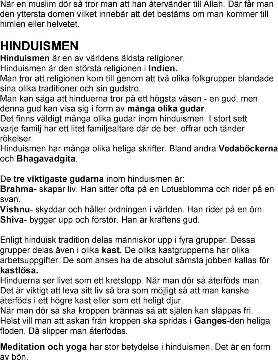 Man tror att religionen kom till genom att två olika folkgrupper blandade sina olika traditioner och sin gudstro.