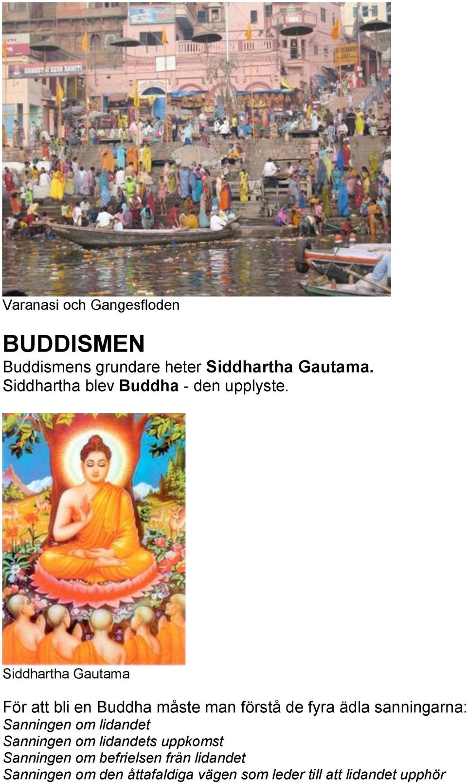 Siddhartha Gautama För att bli en Buddha måste man förstå de fyra ädla sanningarna: