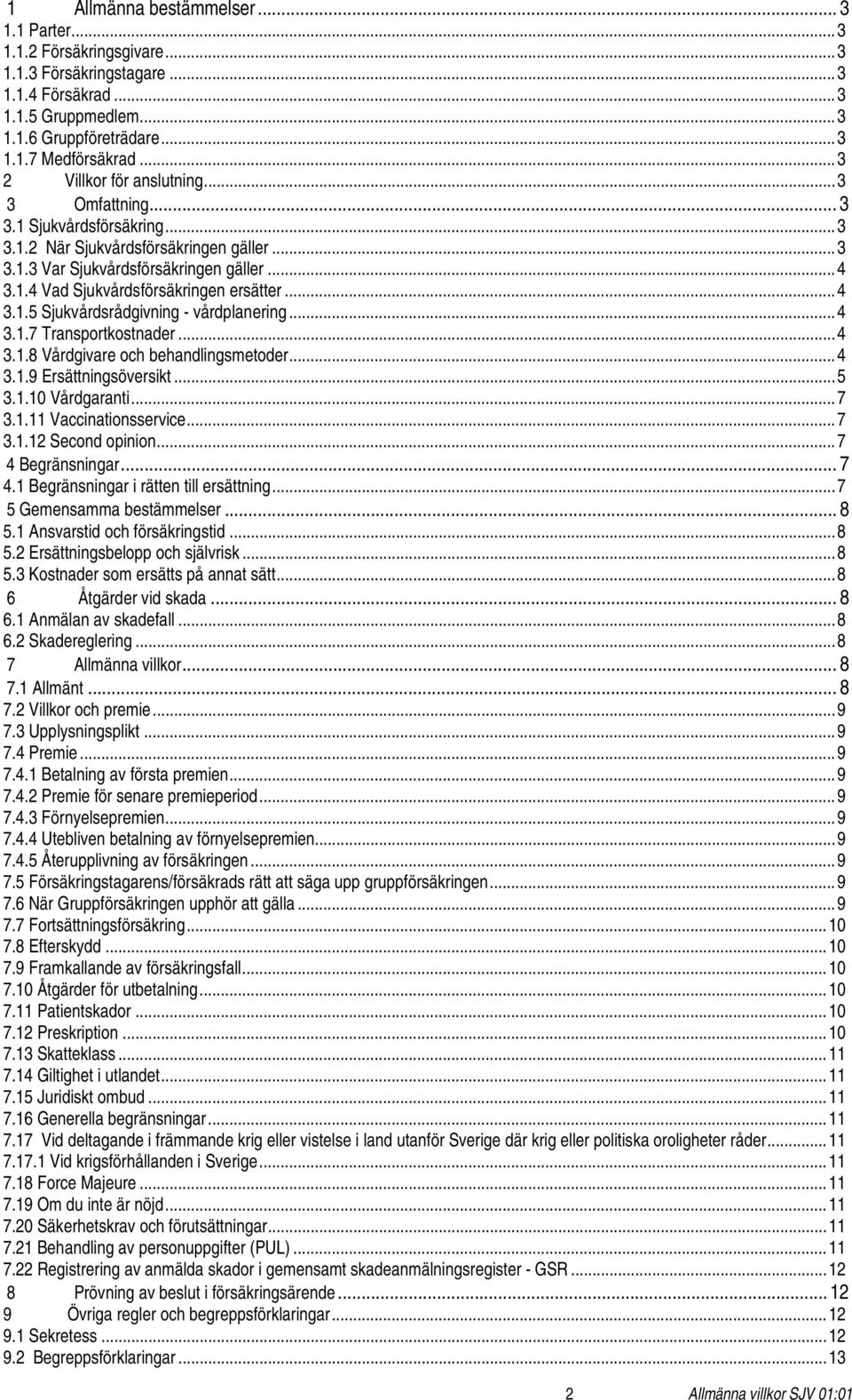.. 4 3.1.5 Sjukvårdsrådgivning - vårdplanering... 4 3.1.7 Transportkostnader... 4 3.1.8 Vårdgivare och behandlingsmetoder... 4 3.1.9 Ersättningsöversikt... 5 3.1.10 Vårdgaranti... 7 3.1.11 Vaccinationsservice.