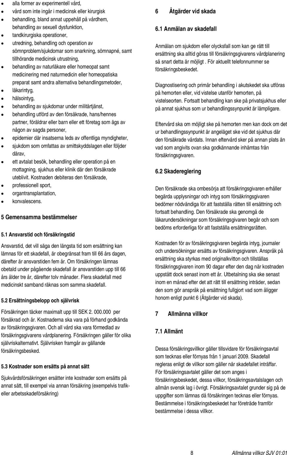 naturmedicin eller homeopatiska preparat samt andra alternativa behandlingsmetoder, läkarintyg, hälsointyg, behandling av sjukdomar under militärtjänst, behandling utförd av den försäkrade,